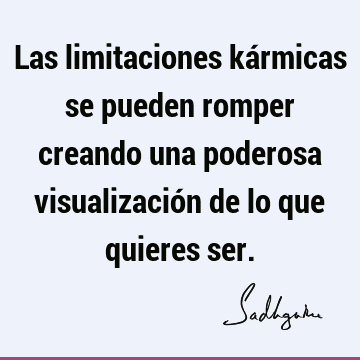 Las limitaciones kármicas se pueden romper creando una poderosa visualización de lo que quieres