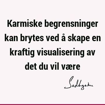 Karmiske begrensninger kan brytes ved å skape en kraftig visualisering av det du vil væ