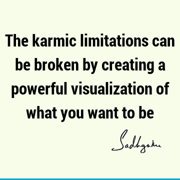 The karmic limitations can be broken by creating a powerful visualization of what you want to