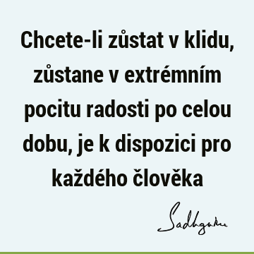 Chcete-li zůstat v klidu, zůstane v extrémním pocitu radosti po celou dobu, je k dispozici pro každého člově