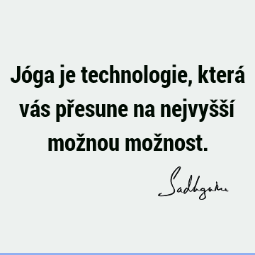 Jóga je technologie, která vás přesune na nejvyšší možnou mož