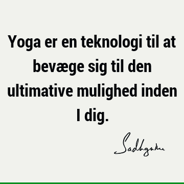 Yoga er en teknologi til at bevæge sig til den ultimative mulighed inden i