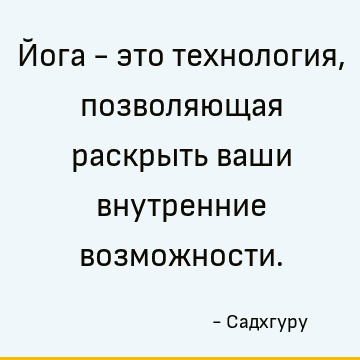Йога - это технология, позволяющая раскрыть ваши внутренние возможности