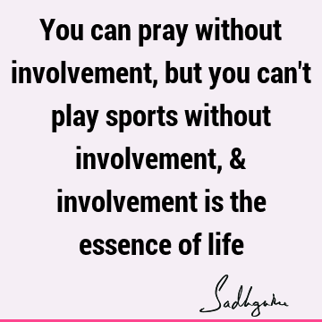 You can pray without involvement, but you can