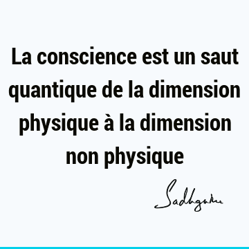 La conscience est un saut quantique de la dimension physique à la dimension non