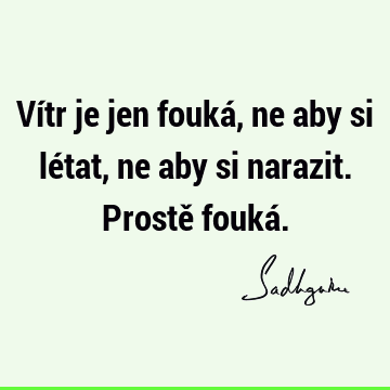 Vítr je jen fouká, ne aby si létat, ne aby si narazit. Prostě fouká