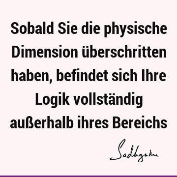 Sobald Sie die physische Dimension überschritten haben, befindet sich Ihre Logik vollständig außerhalb ihres B