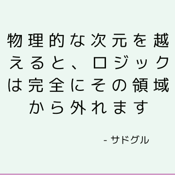 物理的な次元を越えると、ロジックは完全にその領域から外れます