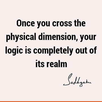 Once you cross the physical dimension, your logic is completely out of its