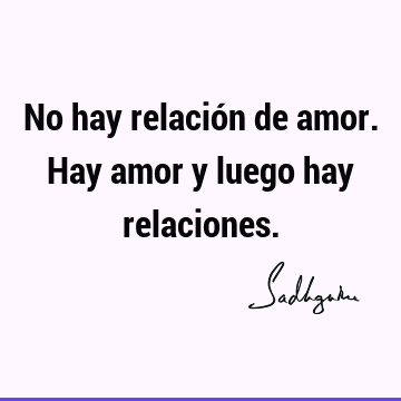 No hay relación de amor. Hay amor y luego hay