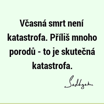 Včasná smrt není katastrofa. Příliš mnoho porodů - to je skutečná