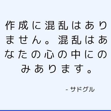 作成に混乱はありません。 混乱はあなたの心の中にのみあります。