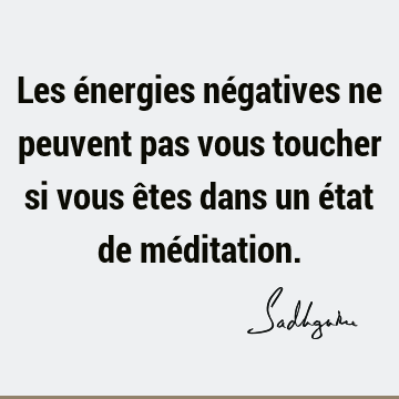 Les Energies Negatives Ne Peuvent Pas Vous Toucher Si Vous Etes Dans Un Etat De Meditation Sadhguru