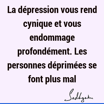 La Depression Vous Rend Cynique Et Vous Endommage Profondement Les Personnes Deprimees Se Font Plus Mal Sadhguru