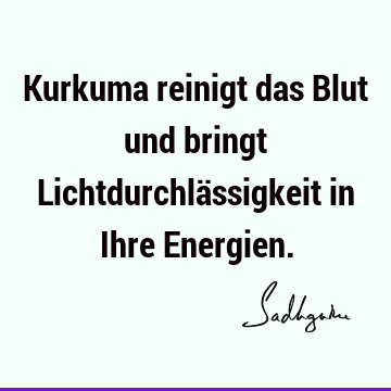 Kurkuma reinigt das Blut und bringt Lichtdurchlässigkeit in Ihre E