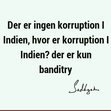 Der er ingen korruption i Indien, hvor er korruption i Indien? der er kun