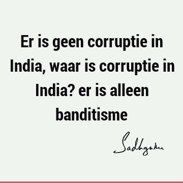 Er is geen corruptie in India, waar is corruptie in India? er is alleen