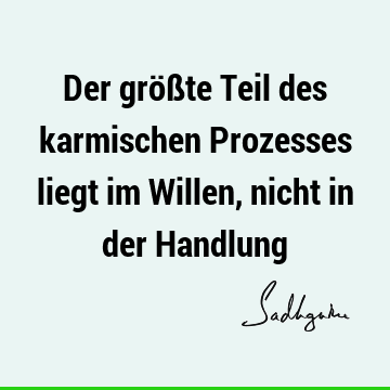 Der größte Teil des karmischen Prozesses liegt im Willen, nicht in der H