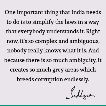 One important thing that India needs to do is to simplify the laws in a way that everybody understands it. Right now, it’s so complex and ambiguous, nobody