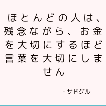 ほとんどの人は 残念ながら お金を大切にするほど言葉を大切にしません サドゥグル