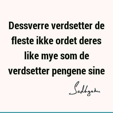 Dessverre verdsetter de fleste ikke ordet deres like mye som de verdsetter pengene