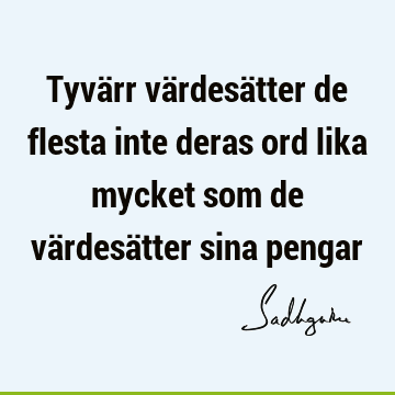 Tyvärr värdesätter de flesta inte deras ord lika mycket som de värdesätter sina