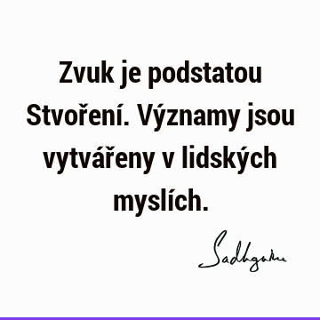 Zvuk je podstatou Stvoření. Významy jsou vytvářeny v lidských myslí