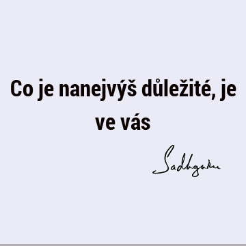 Co je nanejvýš důležité, je ve vá