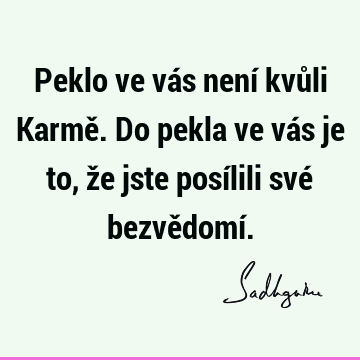 Peklo ve vás není kvůli Karmě. Do pekla ve vás je to, že jste posílili své bezvědomí