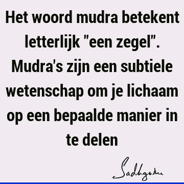 Het woord mudra betekent letterlijk "een zegel". Mudra