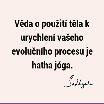 Věda o použití těla k urychlení vašeho evolučního procesu je hatha jó