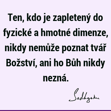 Ten, kdo je zapletený do fyzické a hmotné dimenze, nikdy nemůže poznat tvář Božství, ani ho Bůh nikdy nezná