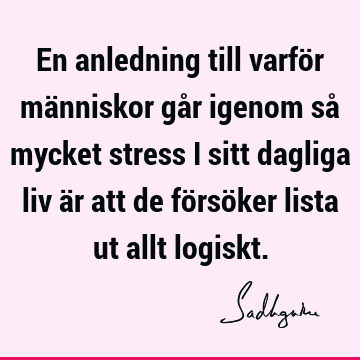 En anledning till varför människor går igenom så mycket stress i sitt dagliga liv är att de försöker lista ut allt