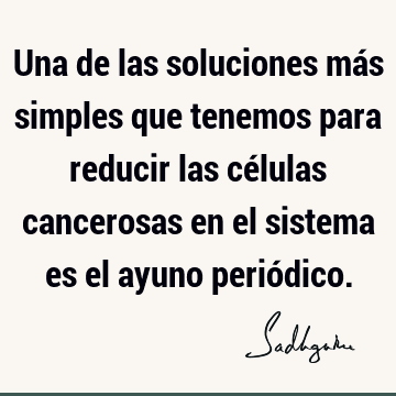 Una de las soluciones más simples que tenemos para reducir las células cancerosas en el sistema es el ayuno perió