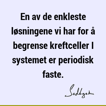 En av de enkleste løsningene vi har for å begrense kreftceller i systemet er periodisk