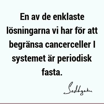 En av de enklaste lösningarna vi har för att begränsa cancerceller i systemet är periodisk