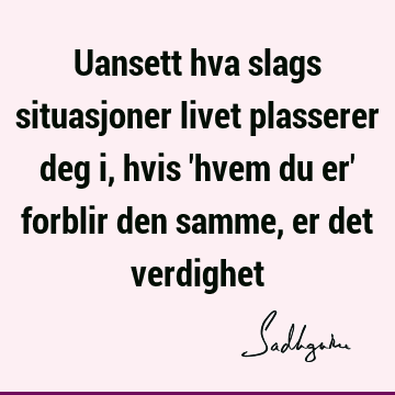 Uansett hva slags situasjoner livet plasserer deg i, hvis 