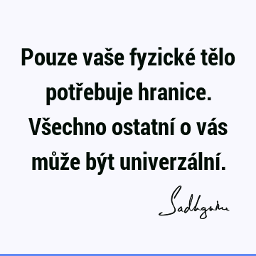 Pouze vaše fyzické tělo potřebuje hranice. Všechno ostatní o vás může být univerzální