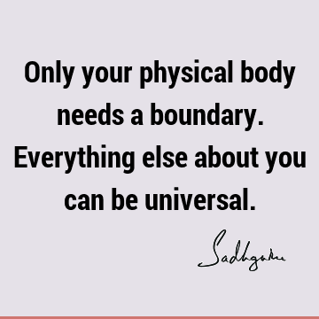 Only your physical body needs a boundary. Everything else about you can be