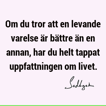 Om du tror att en levande varelse är bättre än en annan, har du helt tappat uppfattningen om