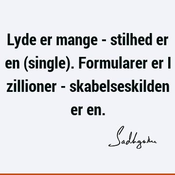 Lyde er mange - stilhed er en (single). Formularer er i zillioner - skabelseskilden er