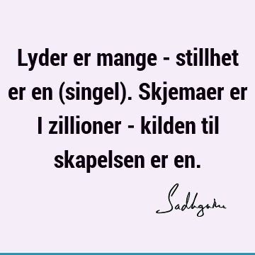 Lyder er mange - stillhet er en (singel). Skjemaer er i zillioner - kilden til skapelsen er