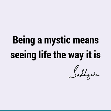 Being a mystic means seeing life the way it