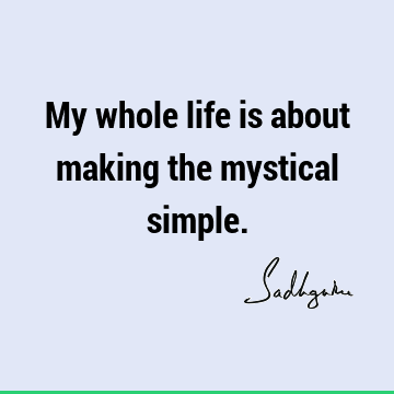My whole life is about making the mystical