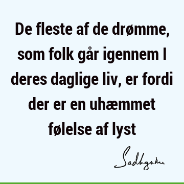 De fleste af de drømme, som folk går igennem i deres daglige liv, er fordi der er en uhæmmet følelse af