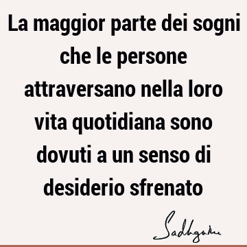 La maggior parte dei sogni che le persone attraversano nella loro vita quotidiana sono dovuti a un senso di desiderio