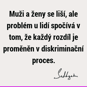 Muži a ženy se liší, ale problém u lidí spočívá v tom, že každý rozdíl je proměněn v diskriminační