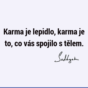 Karma je lepidlo, karma je to, co vás spojilo s tě