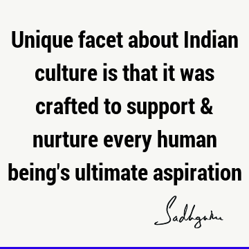Unique facet about Indian culture is that it was crafted to support & nurture every human being