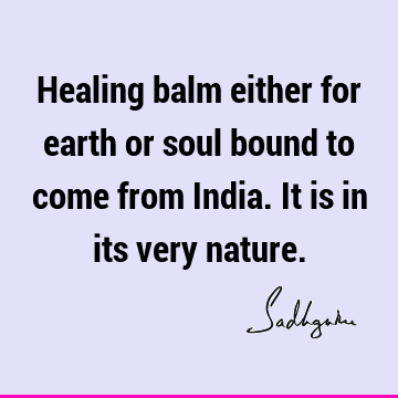 Healing balm either for earth or soul bound to come from India. It is in its very